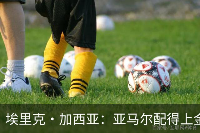 埃里克·加西亚：亚马尔配得上金球奖 我们完全有能力争欧冠冠军