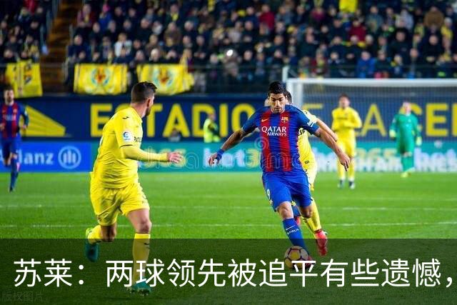 苏莱：两球领先被追平有些遗憾，但毕竟国米是意甲联赛最强的球队